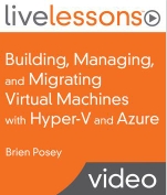 Building, Managing, and Migrating Virtual Machines with Hyper-V and Azure